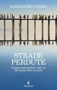 Strade perdute. Viaggio sentimentale sulle vie che hanno fatto la storia - Librerie.coop Strade perdute. Viaggio sentimentale sulle vie che hanno fatto la storia - Librerie.coop