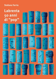 Labrenta, 50 anni di «pop». Una storia di tappi, da Breganze allo spazio extragalattico. Ediz. italiana e inglese - Librerie.coop