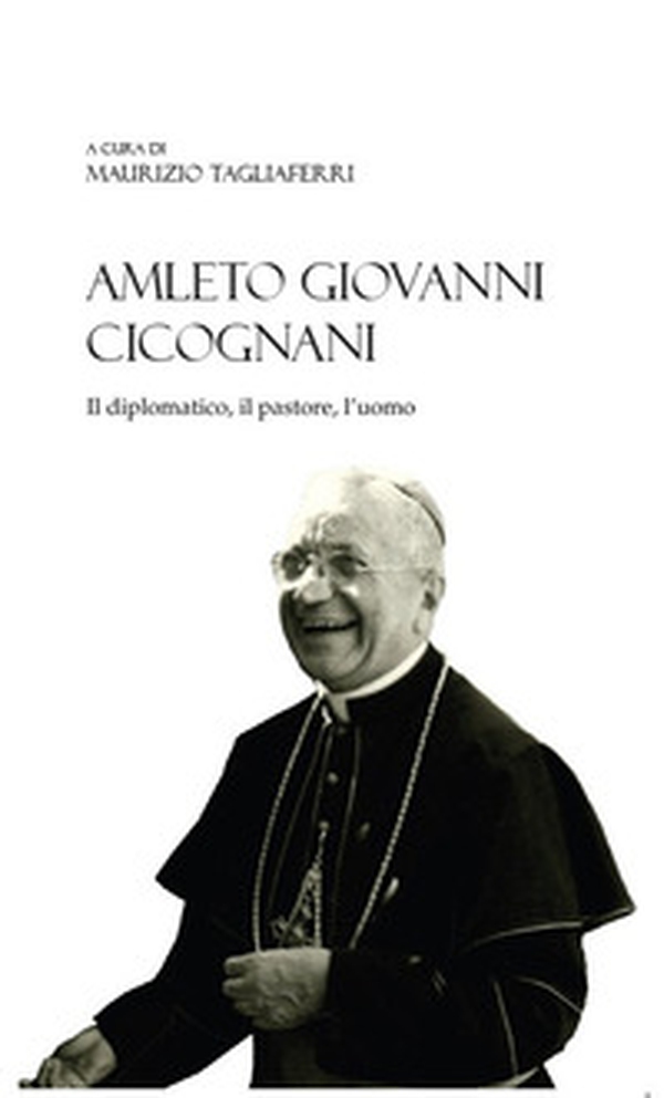 Amleto Giovanni Cicognani. Il diplomatico, il pastore, l'uomo - Librerie.coop Amleto Giovanni Cicognani. Il diplomatico, il pastore, l'uomo - Librerie.coop