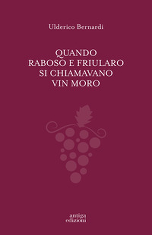 Quando Raboso e Friularo si chiamavano vin moro - Librerie.coop Quando Raboso e Friularo si chiamavano vin moro - Librerie.coop