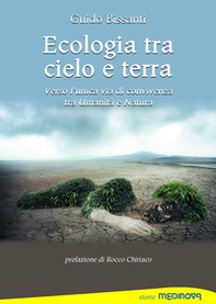 Ecologia tra cielo e terra. Verso l'unica via di convivenza tra Umanità e Natura - Librerie.coop