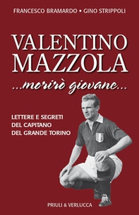 Valentino Mazzola. «...morirò giovane...» Lettere e segreti del capitano del Grande Torino - Librerie.coop