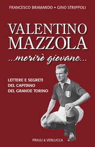 Valentino Mazzola. «...morirò giovane...» Lettere e segreti del capitano del Grande Torino - Librerie.coop