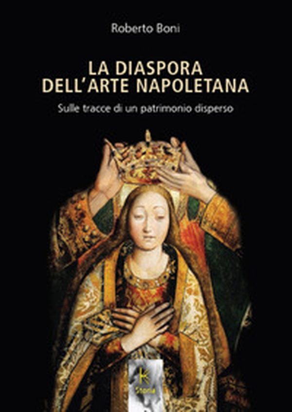 La diaspora dell'arte napoletana. Sulle tracce di un patrimonio disperso - Librerie.coop