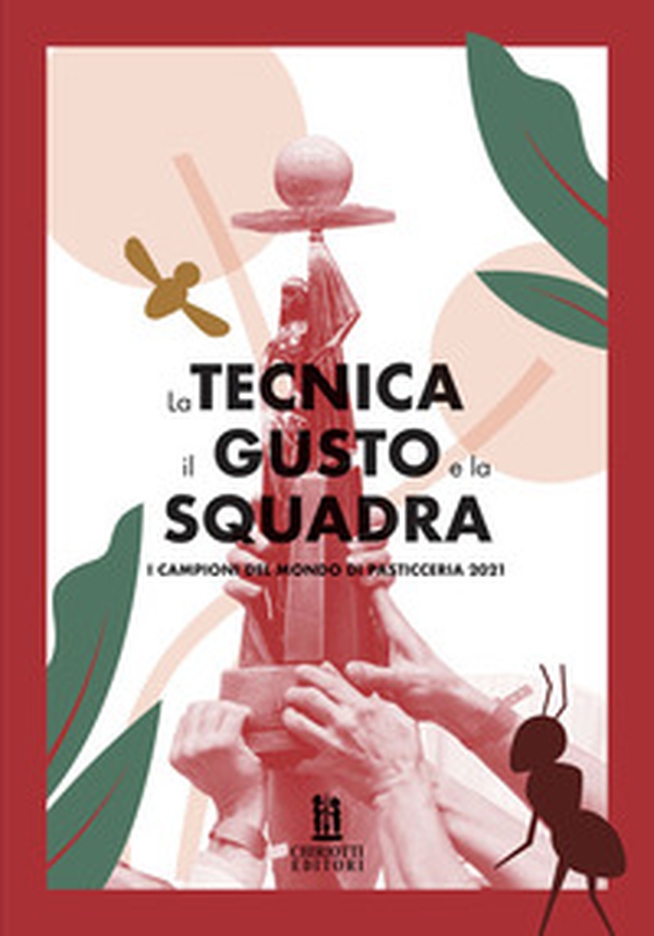 La tecnica, il gusto e la squadra. I campioni del mondo di pasticceria 2021 - Librerie.coop La tecnica, il gusto e la squadra. I campioni del mondo di pasticceria 2021 - Librerie.coop