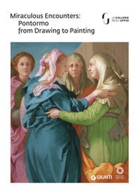 Miraculous encounters: Pontormo from drawing to painting. Catalogo della mostra (Firenze, 8 maggio-29 luglio 2018) - Librerie.coop