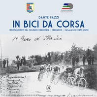 In bici da corsa. I protagonisti del ciclismo cremonese, cremasco, casalasco (1873-2020) - Librerie.coop