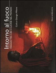 Intorno al fuoco. Viaggio tra cibi e cucine nel mondo - Librerie.coop