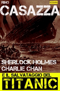 Sherlock Holmes, Charlie Chan e il salvataggio del Titanic - Librerie.coop