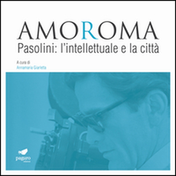 Amoroma. Pasolini: l'intellettuale e la città - Librerie.coop