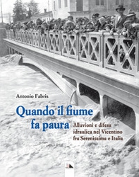 Quando il fiume fa paura. Alluvioni e difesa idraulica nel Vicentino fra Serenissima e Italia - Librerie.coop