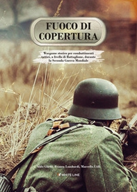 Fuoco di copertura. Wargame storico per combattimenti tattici, a livello di battaglione, durante la Seconda guerra mondiale - Librerie.coop