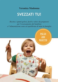 Svezzati tu! Ricette e spunti golosi, facili e veloci da preparare per l'avezzamento del bambino e l'alimentazione sana ed equilibrata di tutta la famiglia - Librerie.coop