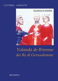 Iolanda di Andria: Yolanda de Brienne dei re di Gerusalemme - Librerie.coop
