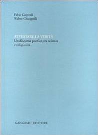 Attestare la verità. Un discorso poetico tra scienza e religiosità - Librerie.coop Attestare la verità. Un discorso poetico tra scienza e religiosità - Librerie.coop