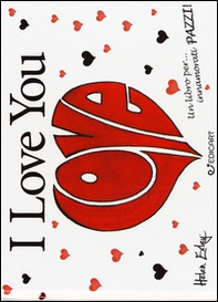 I love you. Un libro per... innamorati pazzi! - Librerie.coop