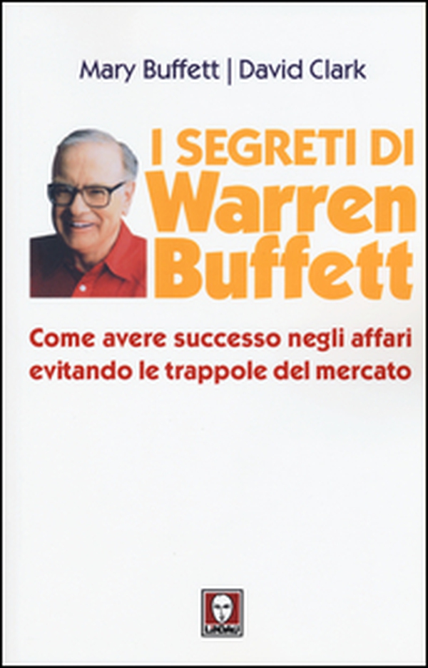 I segreti di Warren Buffett. Come avere successo negli affari evitando le trappole del mercato - Librerie.coop I segreti di Warren Buffett. Come avere successo negli affari evitando le trappole del mercato - Librerie.coop