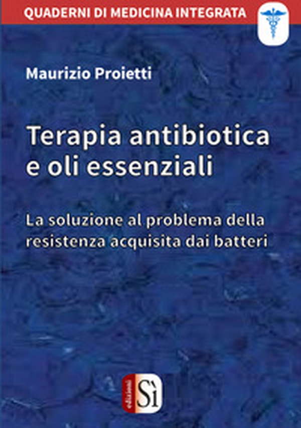 Terapia antibiotica e oli essenziali. La soluzione al problema della resistenza acquisita dai batteri - Librerie.coop Terapia antibiotica e oli essenziali. La soluzione al problema della resistenza acquisita dai batteri - Librerie.coop