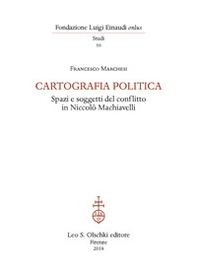 Cartografia politica. Spazi e soggetti del conflitto in Niccolò Machiavelli - Librerie.coop