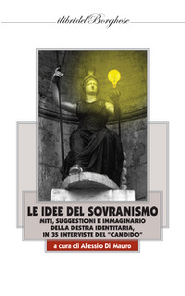 Le idee del sovranismo. Miti, suggestioni e immaginario della destra identitaria, in 35 interviste del «Candido» - Librerie.coop Le idee del sovranismo. Miti, suggestioni e immaginario della destra identitaria, in 35 interviste del «Candido» - Librerie.coop