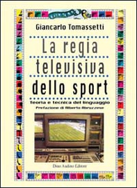 La regia televisiva dello sport. Teoria e tecnica del linguaggio - Librerie.coop