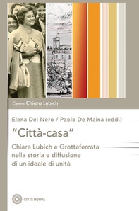 «Città-casa». Chiara Lubich e Grottaferrata nella storia e diffusione di un ideale di unità - Librerie.coop