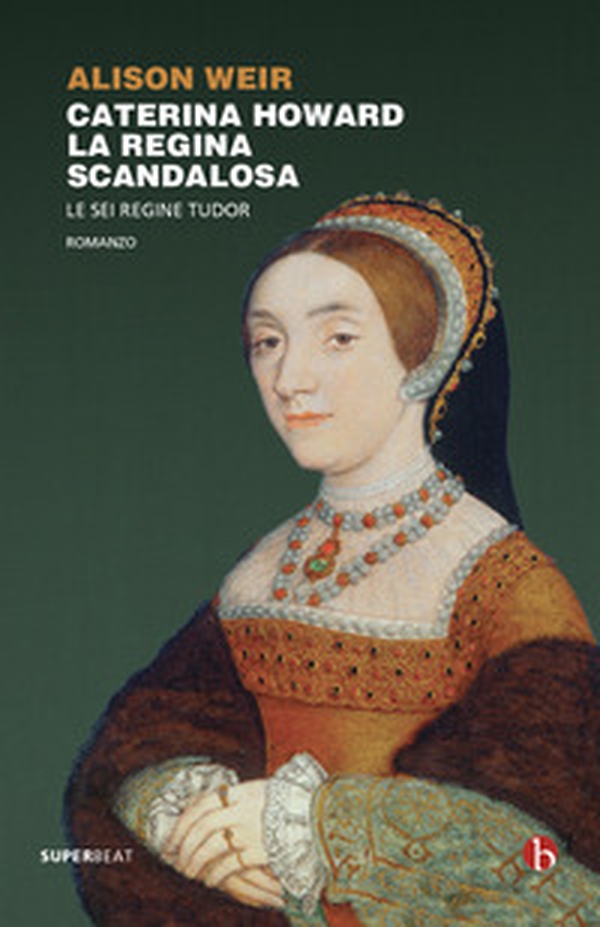 Caterina Howard. La regina scandalosa. Le sei regine Tudor - Librerie.coop Caterina Howard. La regina scandalosa. Le sei regine Tudor - Librerie.coop