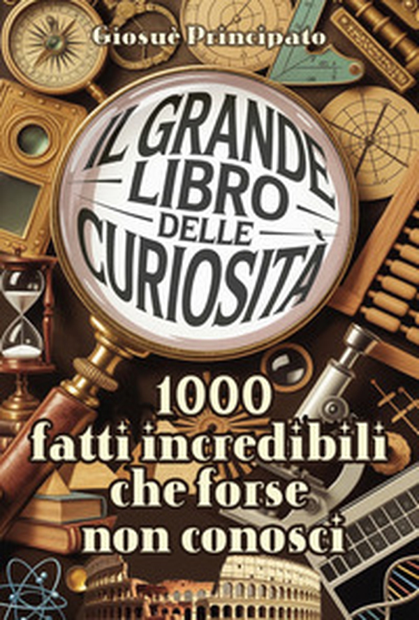Il grande libro delle curiosità. 1000 fatti incredibili che forse non conosci - Librerie.coop