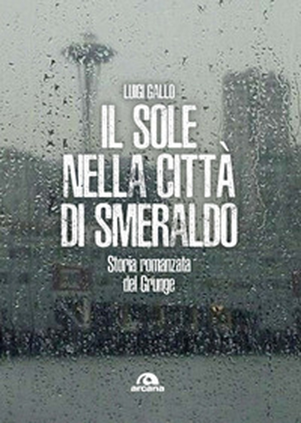 Il sole nella città di smeraldo. Storia romanzata del Grunge - Librerie.coop Il sole nella città di smeraldo. Storia romanzata del Grunge - Librerie.coop
