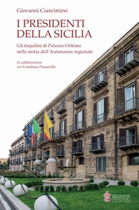 I presidenti della Sicilia. Gli inquilini di Palazzo Orléans nella storia dell'Autonomia regionale - Librerie.coop