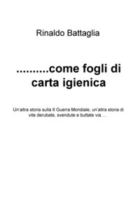 ... Come fogli di carta igienica. Un'altra storia sulla II Guerra Mondiale, un'altra storia di vite derubate, svendute e buttate via... - Librerie.coop ... Come fogli di carta igienica. Un'altra storia sulla II Guerra Mondiale, un'altra storia di vite derubate, svendute e buttate via... - Librerie.coop
