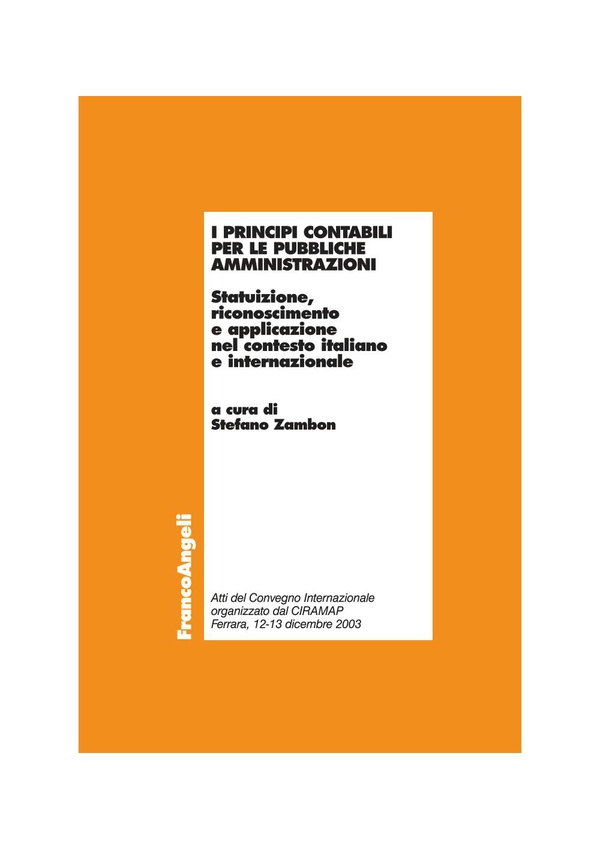 I principi contabili per le pubbliche amministrazioni. Statuizione, riconoscimento e applicazione nel contesto italiano e internazionale - Librerie.coop I principi contabili per le pubbliche amministrazioni. Statuizione, riconoscimento e applicazione nel contesto italiano e internazionale - Librerie.coop