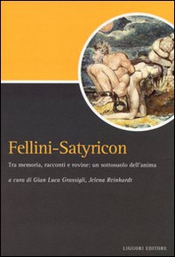 Fellini-Satyricon. Tra memoria, racconti e rovine: un sottosuolo dell'anima - Librerie.coop