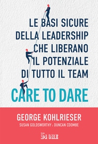Care to dare. Le basi sicure della leadership che liberano il potenziale di tutto il team - Librerie.coop