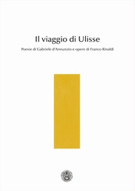 Il viaggio di Ulisse. Poesie di Gabriele d'Annunzio e opere di Franco Rinaldi - Librerie.coop