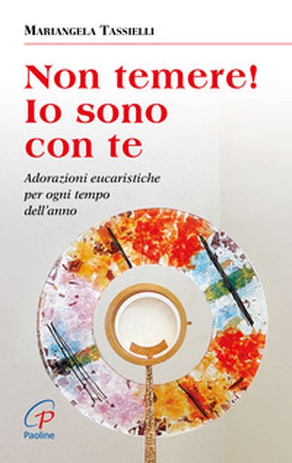 Non temere! Io sono con te. Adorazioni eucaristiche per ogni tempo dell'anno - Librerie.coop Non temere! Io sono con te. Adorazioni eucaristiche per ogni tempo dell'anno - Librerie.coop