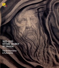 1920-2020. Vittore Grubicy de Dragon. Tra Divisionismo e Futurismo - Librerie.coop