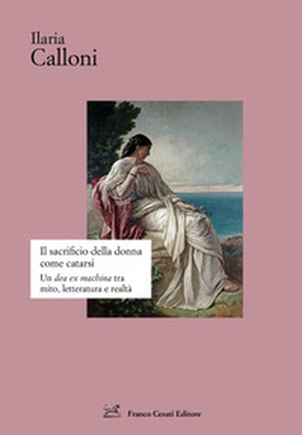 Il sacrificio della donna come catarsi. Una «dea ex machina» tra mito, letteratura e realtà - Librerie.coop