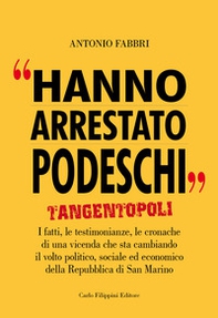 Hanno arrestato Podeschi. Tangentopoli. I fatti, le testimonianze, le cronache di una vicenda che sta cambiando il volto politico, sociale ed economico della Repubblica di San Marino - Librerie.coop