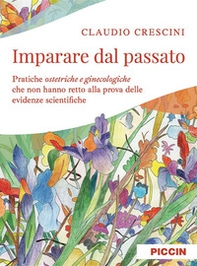Imparare dal passato. Pratiche ostetriche e ginecologiche che non hanno retto alla prova delle evidenze scientifiche - Librerie.coop