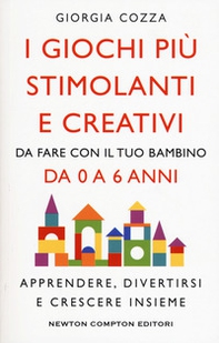 I giochi più stimolanti e creativi da fare con il tuo bambino da 0 a 6 anni. Apprendere, divertirsi e crescere insieme - Librerie.coop