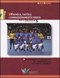 Tecnica, tattica e condizionamento fisico per il calcio a 5. Metodo integrale di allenamento per il precampionato e la stagione agonistica - Librerie.coop