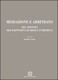 Mediazione e arbitrato nel sistema dei rapporti giuridici d'impresa - Librerie.coop