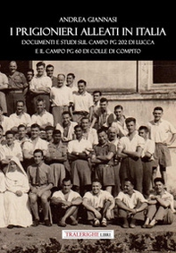 I prigionieri Alleati in Italia. Documenti e studi sul campo PG 202 di Lucca e il campo PG 60 di Colle di Compito - Librerie.coop