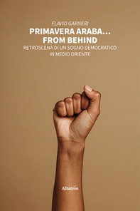 Primavera araba... From behind. Retroscena di un sogno democratico in Medio Oriente - Librerie.coop