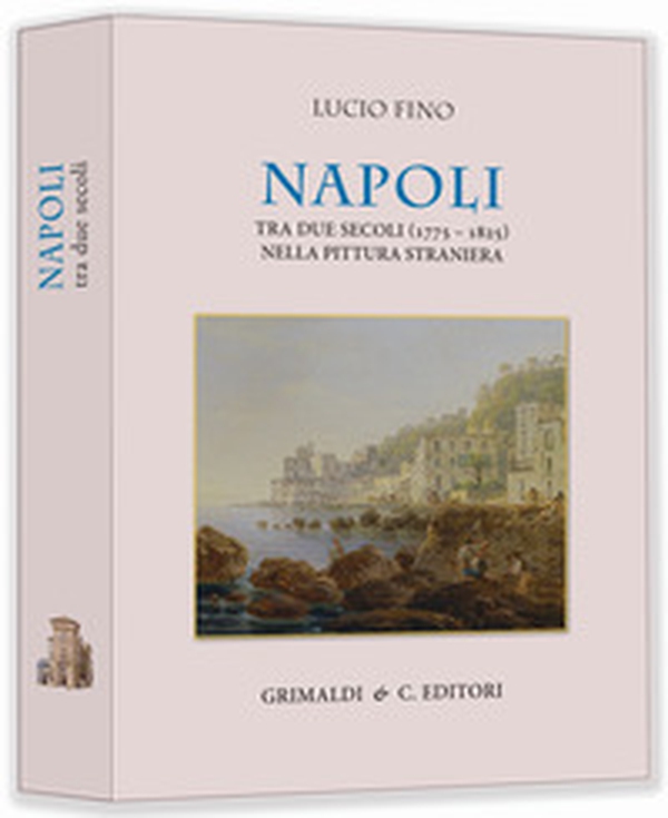 Napoli tra due secoli (1775-1825) nella pittura straniera - Librerie.coop Napoli tra due secoli (1775-1825) nella pittura straniera - Librerie.coop
