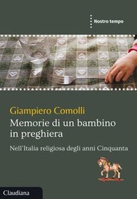 Memorie di un bambino in preghiera. Nell'Italia religiosa degli anni Cinquanta - Librerie.coop