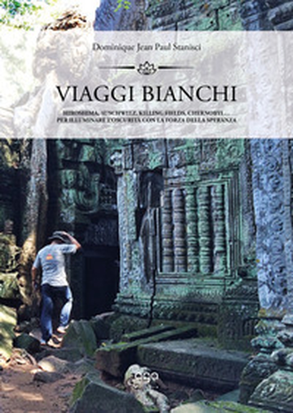 Viaggi bianchi. Hiroshima, Auschwitz, Killing Fields, Chernobyl... Per illuminare l'oscurità con la forza della speranza - Librerie.coop Viaggi bianchi. Hiroshima, Auschwitz, Killing Fields, Chernobyl... Per illuminare l'oscurità con la forza della speranza - Librerie.coop
