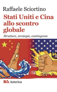 Stati Uniti e Cina allo scontro globale. Strutture, strategie, contingenze - Librerie.coop Stati Uniti e Cina allo scontro globale. Strutture, strategie, contingenze - Librerie.coop