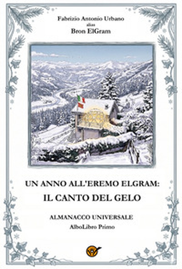 Un anno all'Eremo Elgram: il canto del gelo. Almanacco universale. AlboLibro primo - Librerie.coop